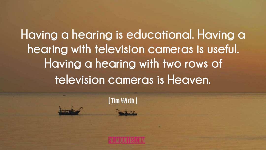 Tim Wirth Quotes: Having a hearing is educational.