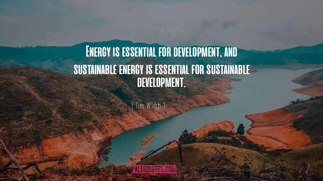 Tim Wirth Quotes: Energy is essential for development,
