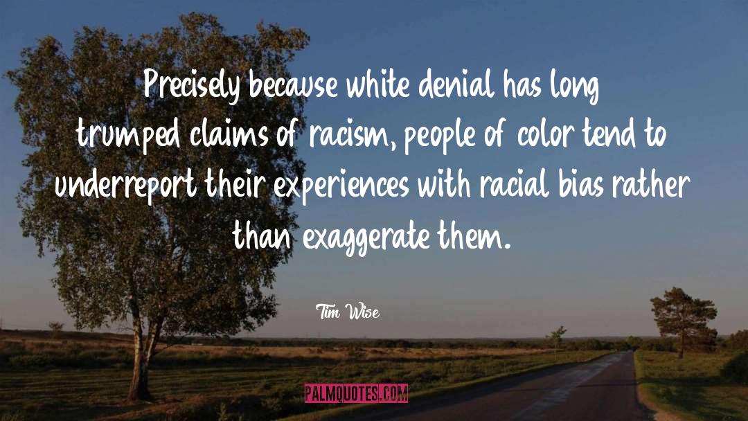 Tim Wise Quotes: Precisely because white denial has