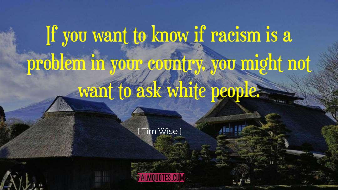 Tim Wise Quotes: If you want to know