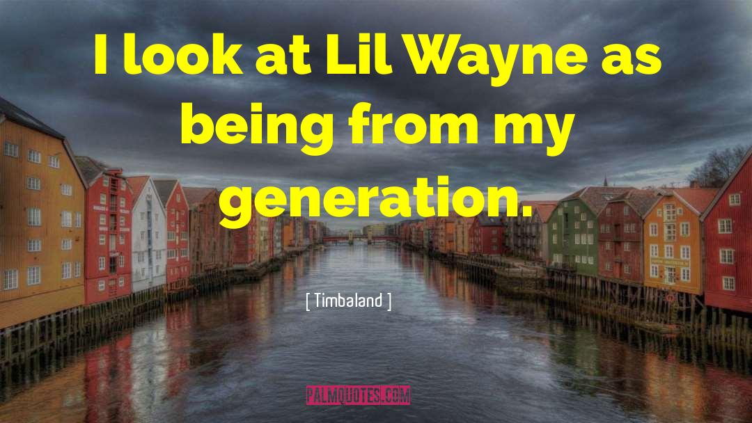 Timbaland Quotes: I look at Lil Wayne