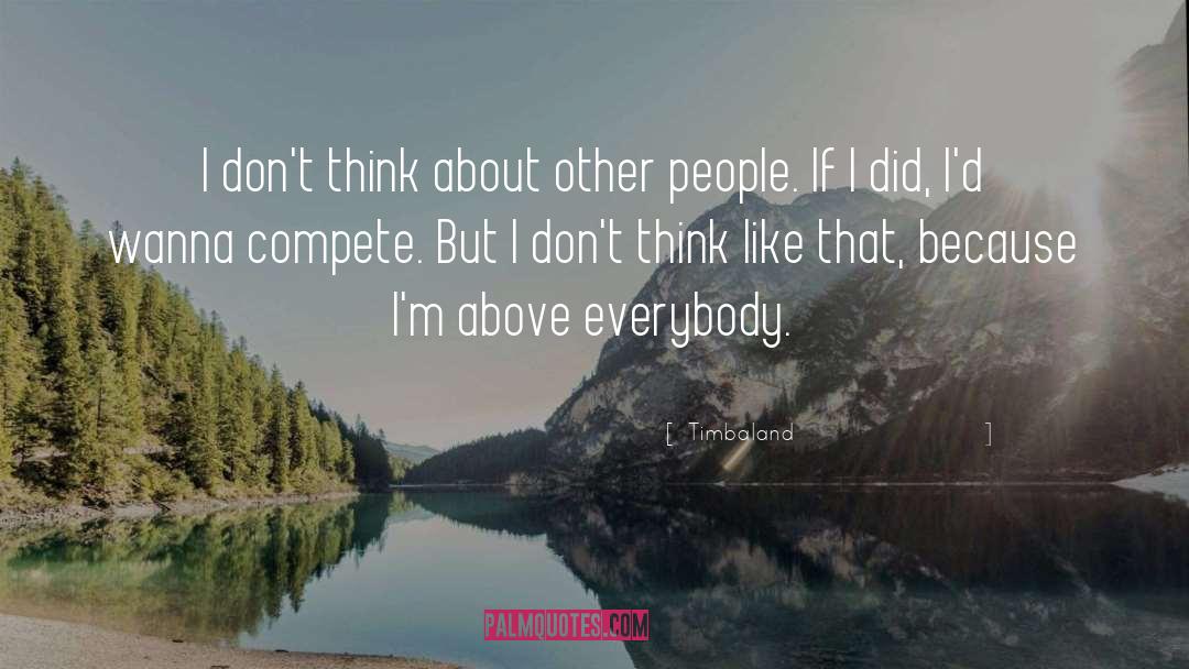 Timbaland Quotes: I don't think about other