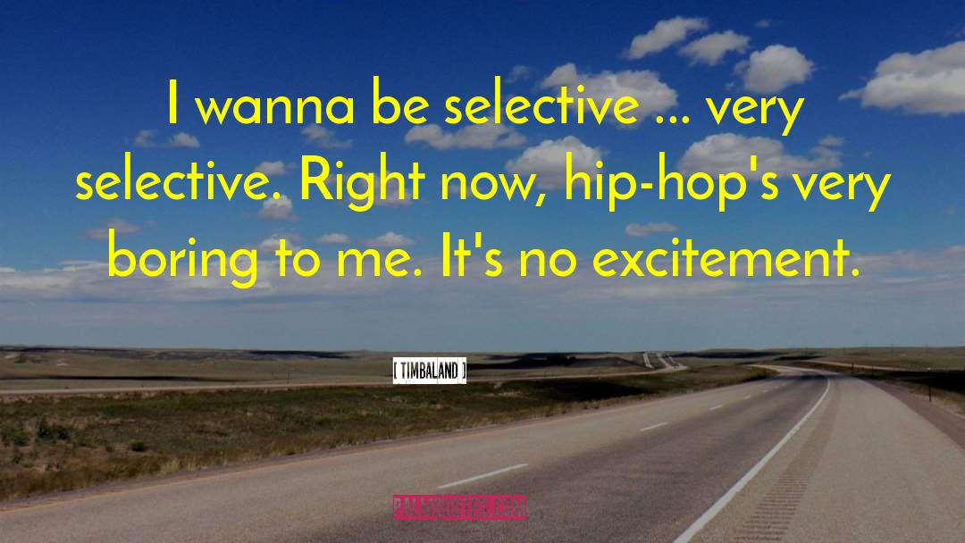 Timbaland Quotes: I wanna be selective ...
