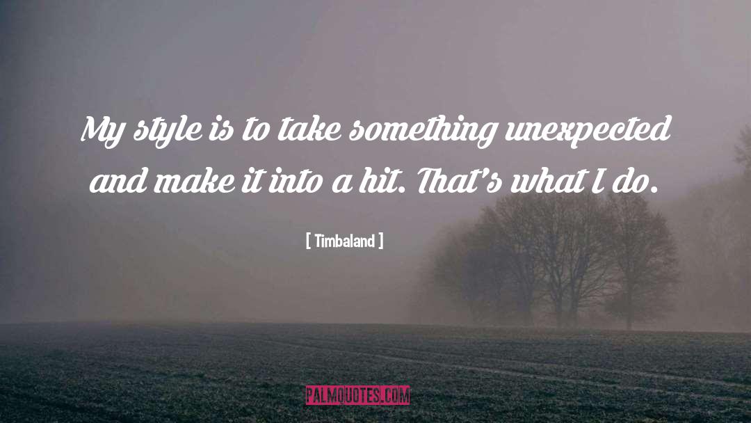 Timbaland Quotes: My style is to take