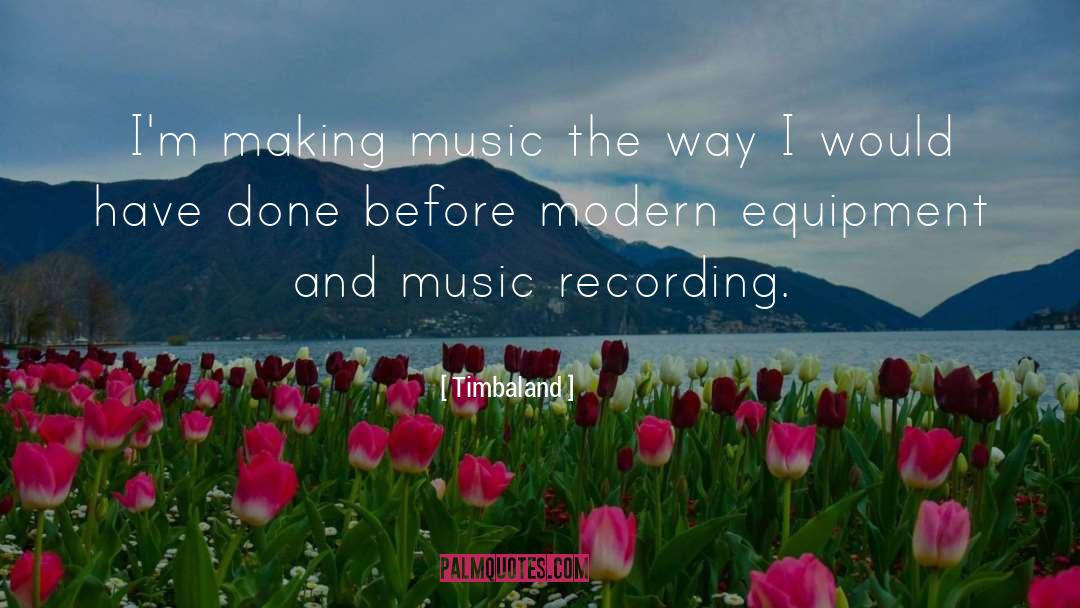 Timbaland Quotes: I'm making music the way