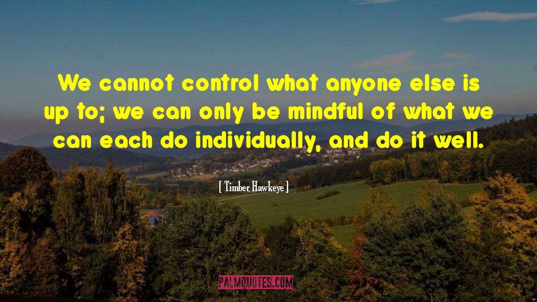 Timber Hawkeye Quotes: We cannot control what anyone