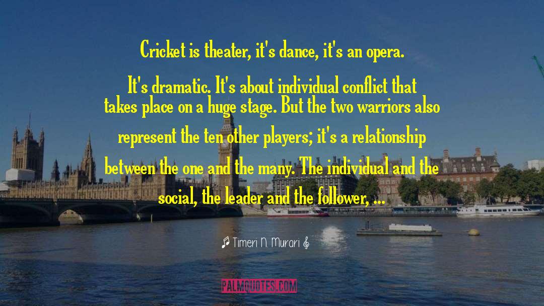 Timeri N. Murari Quotes: Cricket is theater, it's dance,