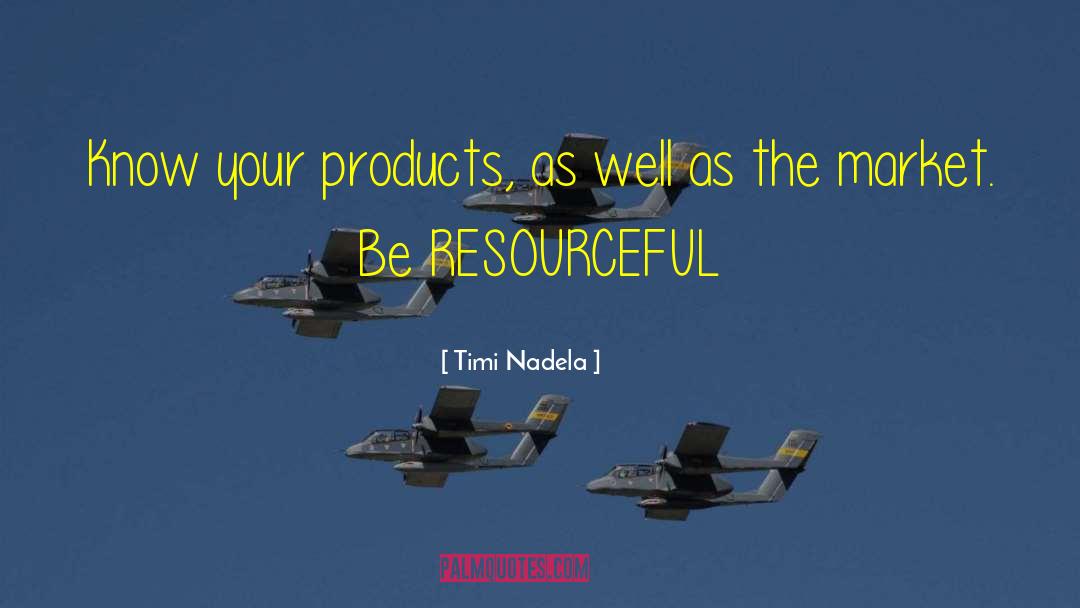 Timi Nadela Quotes: Know your products, as well