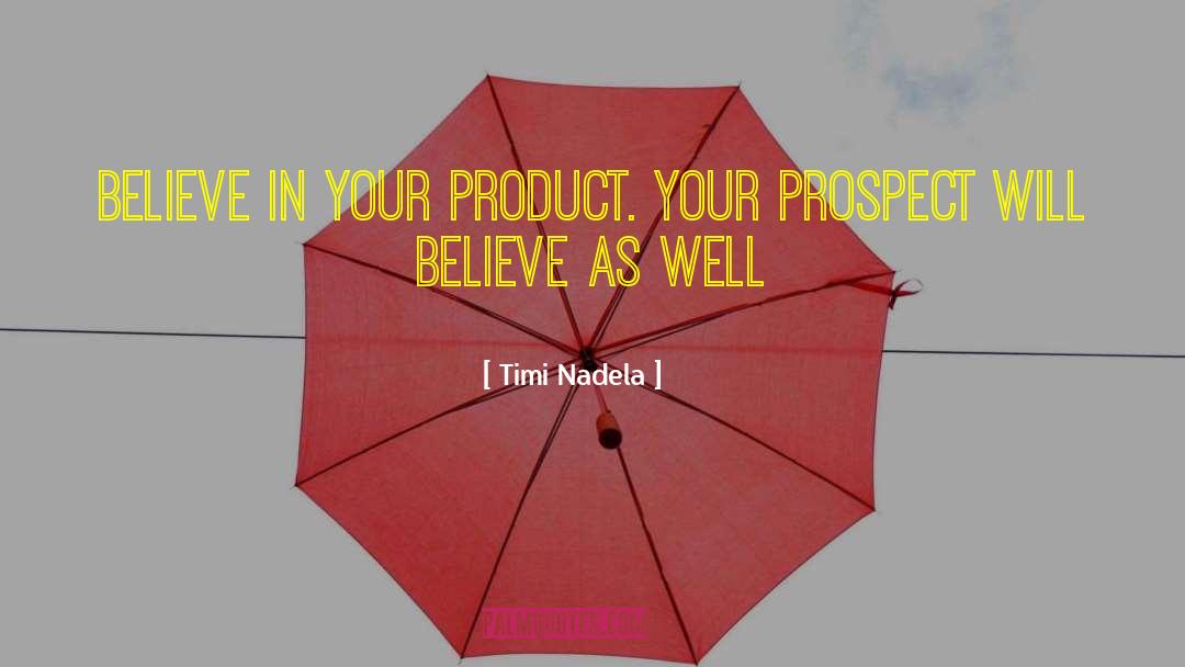 Timi Nadela Quotes: Believe in your product. Your