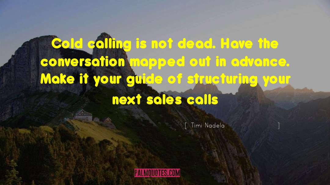 Timi Nadela Quotes: Cold calling is not dead.