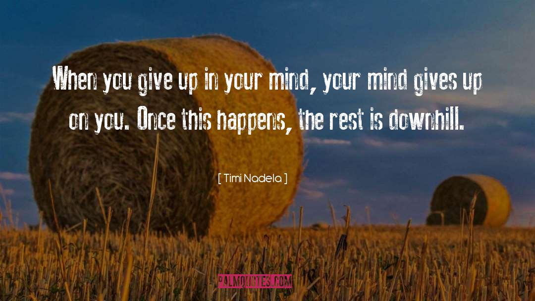 Timi Nadela Quotes: When you give up in