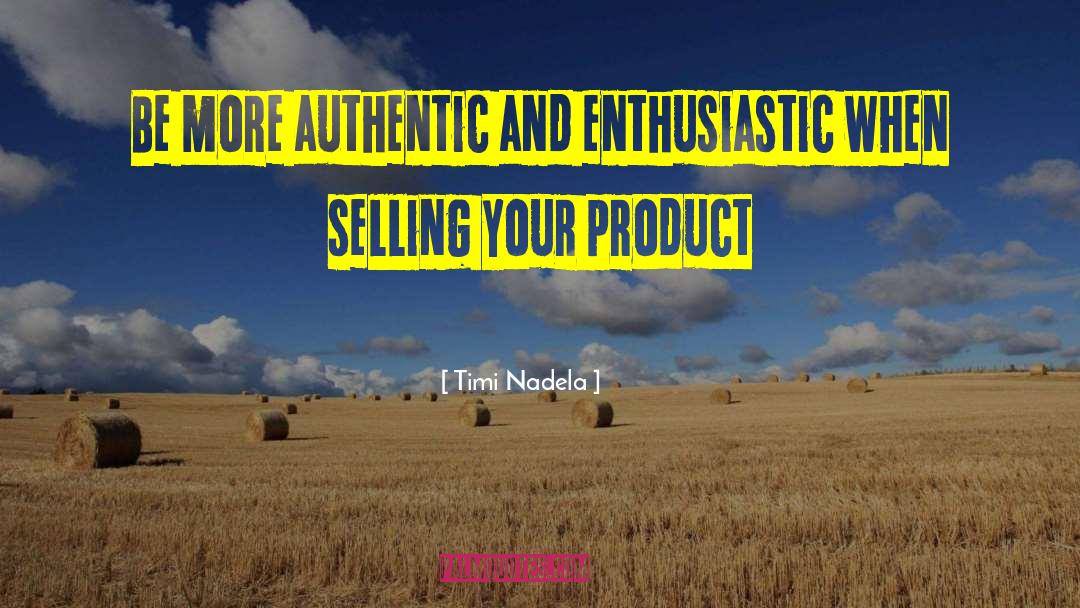 Timi Nadela Quotes: Be more authentic and enthusiastic