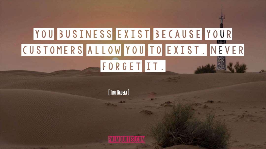 Timi Nadela Quotes: You business exist because your