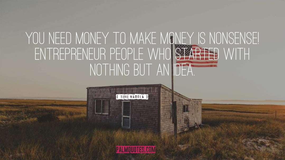 Timi Nadela Quotes: You need money to make