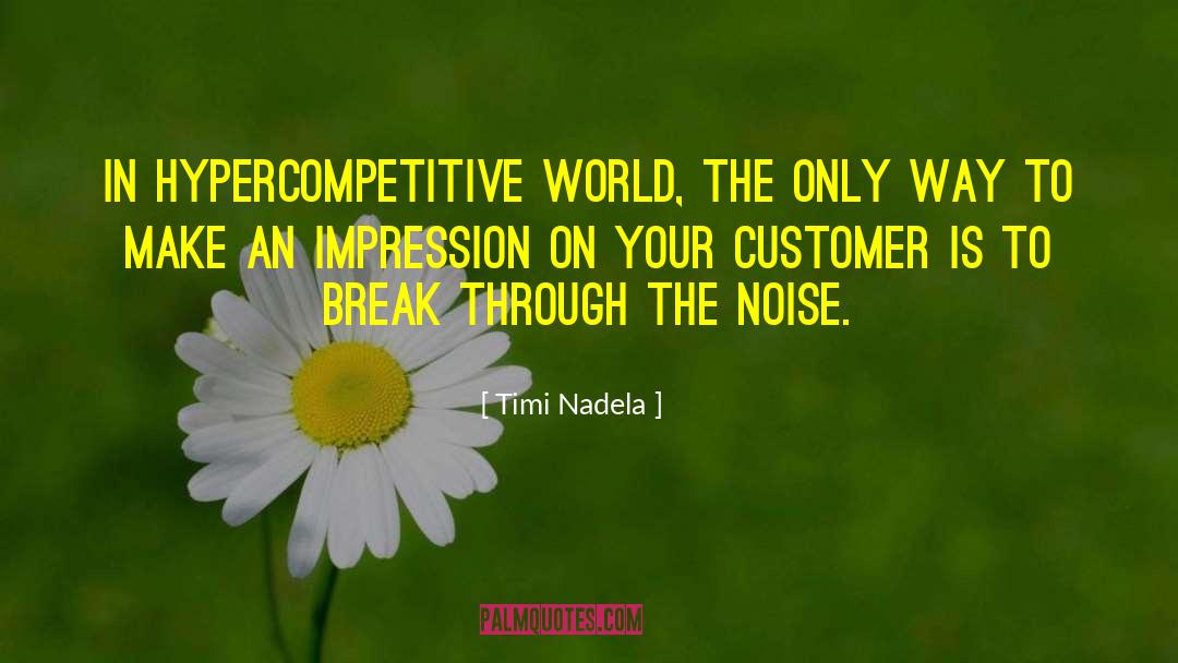 Timi Nadela Quotes: In hypercompetitive world, the only