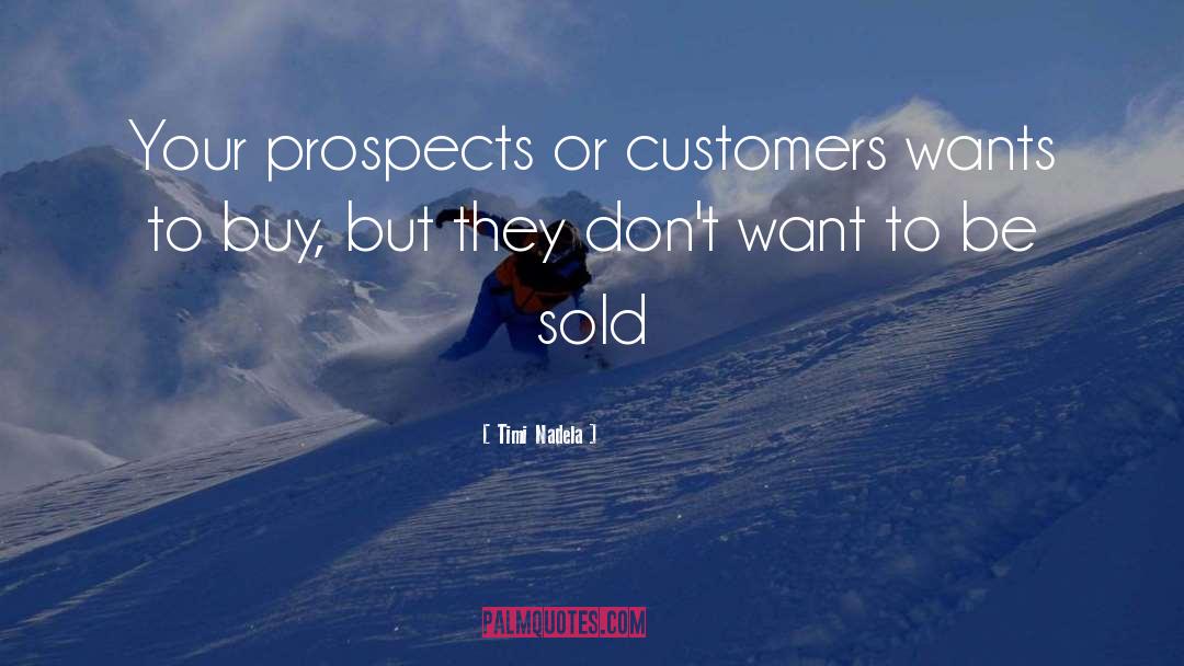 Timi Nadela Quotes: Your prospects or customers wants