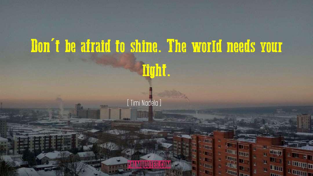 Timi Nadela Quotes: Don't be afraid to shine.