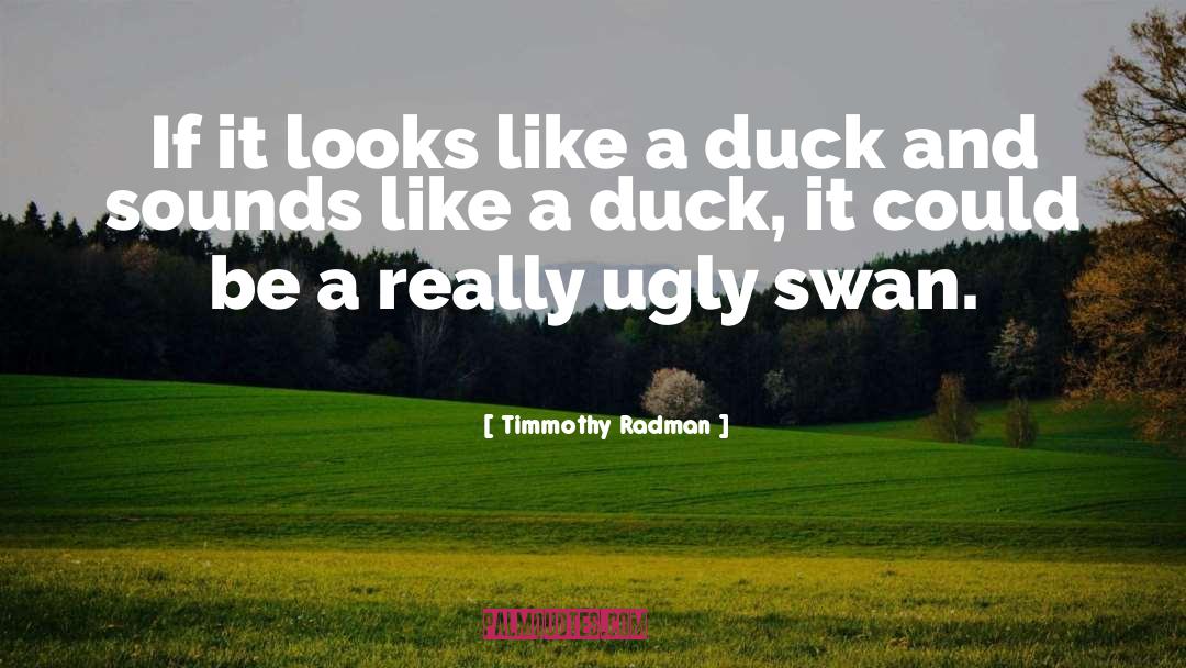 Timmothy Radman Quotes: If it looks like a