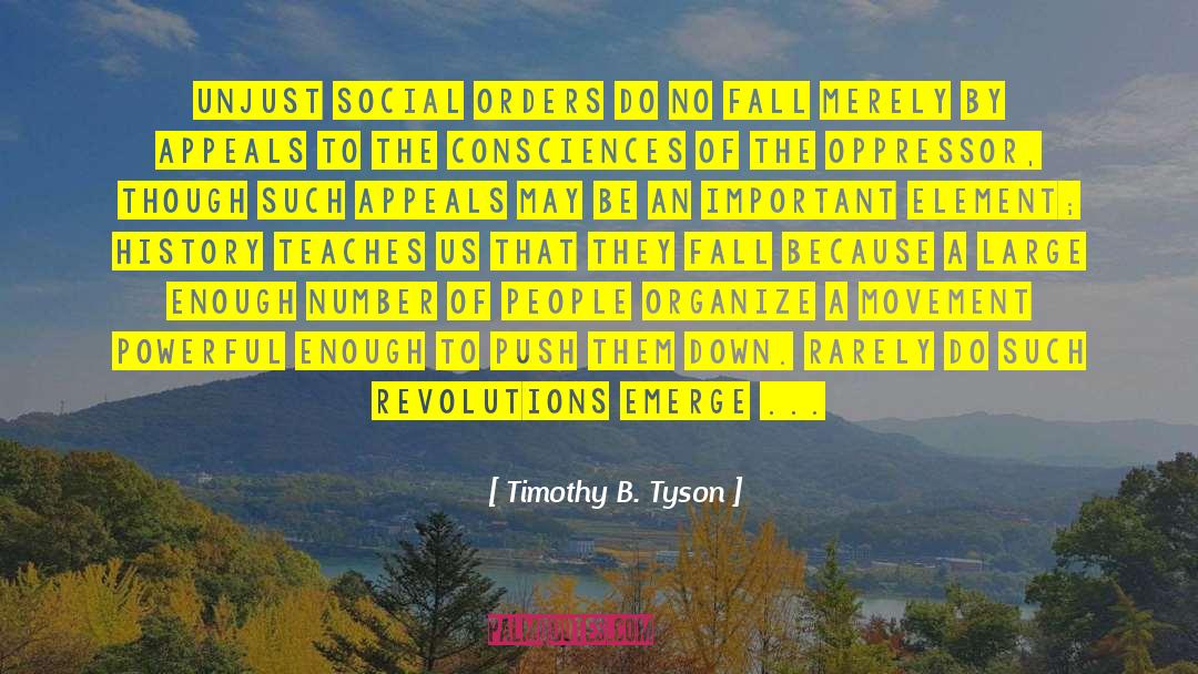 Timothy B. Tyson Quotes: Unjust social orders do no