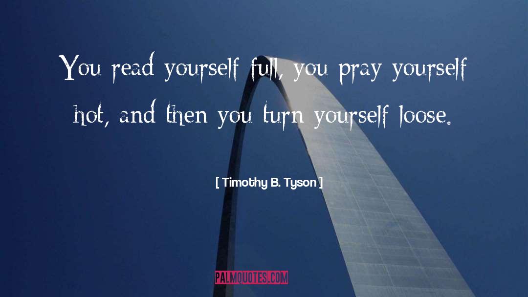 Timothy B. Tyson Quotes: You read yourself full, you