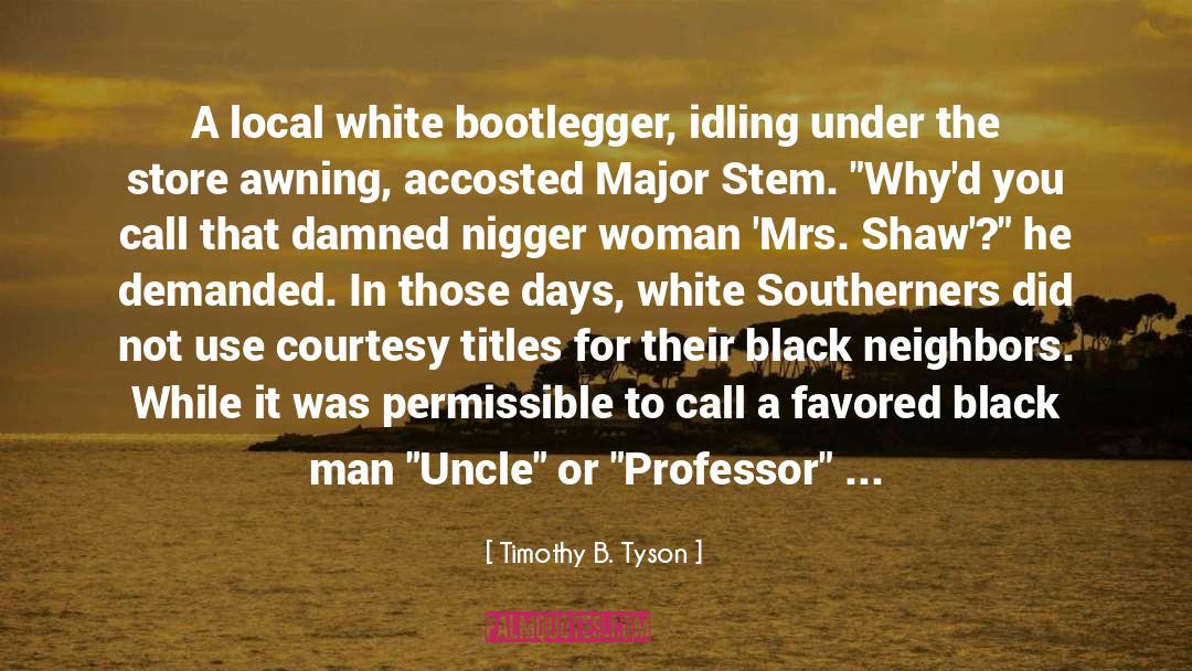 Timothy B. Tyson Quotes: A local white bootlegger, idling