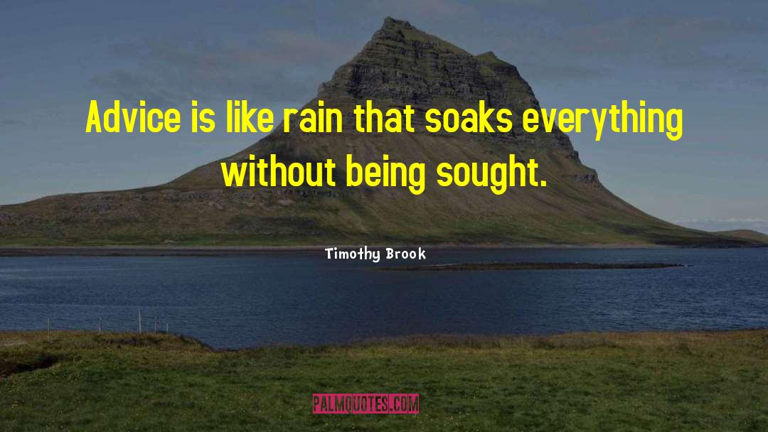 Timothy Brook Quotes: Advice is like rain that