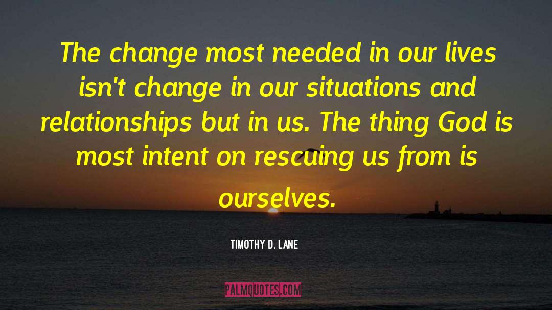 Timothy D. Lane Quotes: The change most needed in