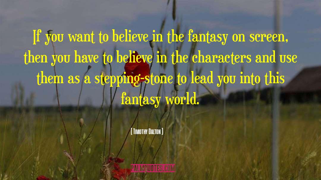 Timothy Dalton Quotes: If you want to believe
