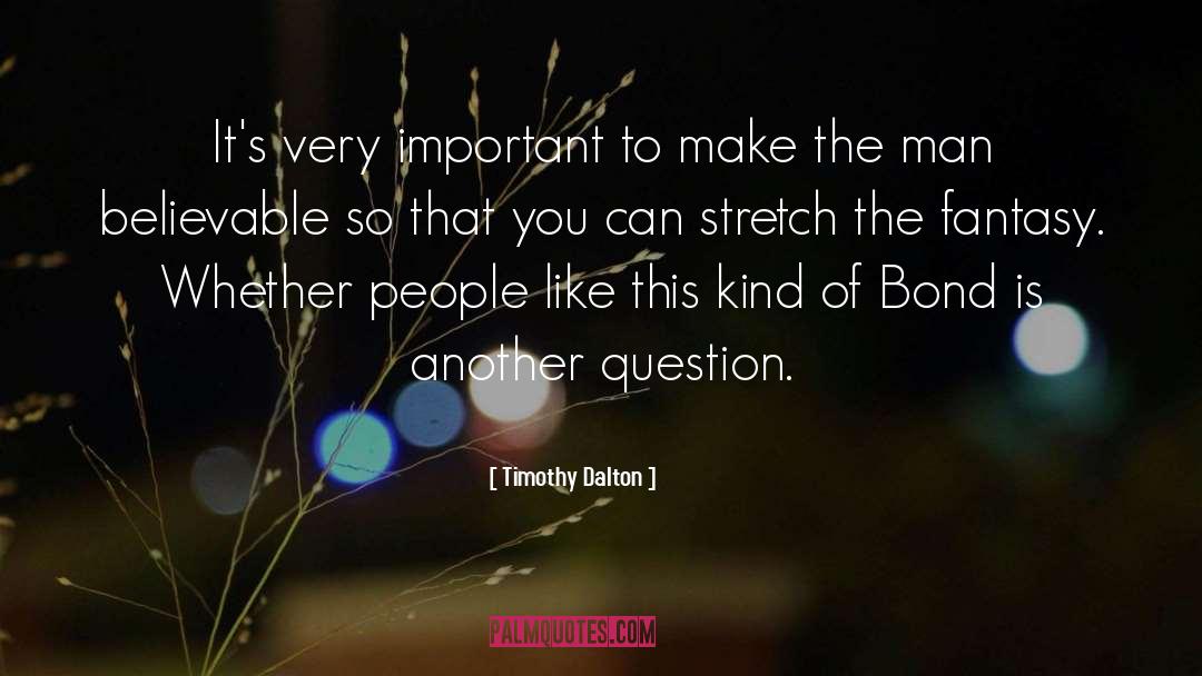 Timothy Dalton Quotes: It's very important to make