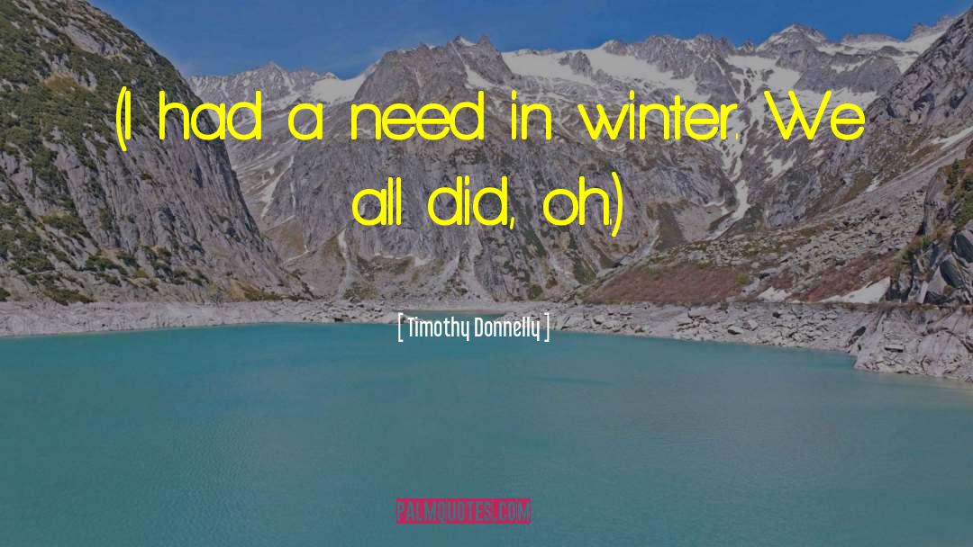 Timothy Donnelly Quotes: (I had a need in