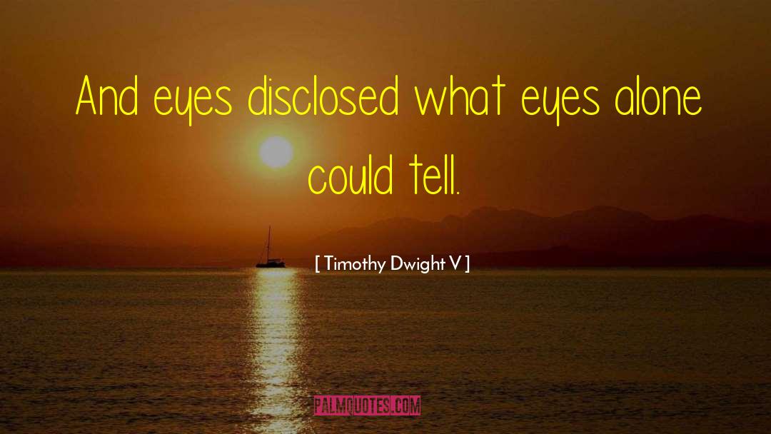 Timothy Dwight V Quotes: And eyes disclosed what eyes