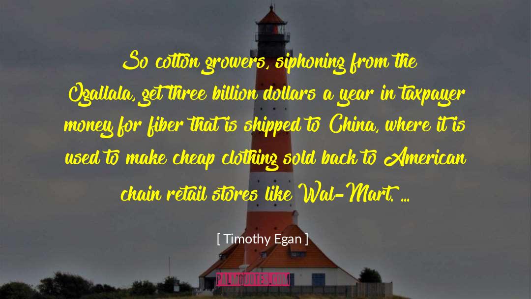 Timothy Egan Quotes: So cotton growers, siphoning from