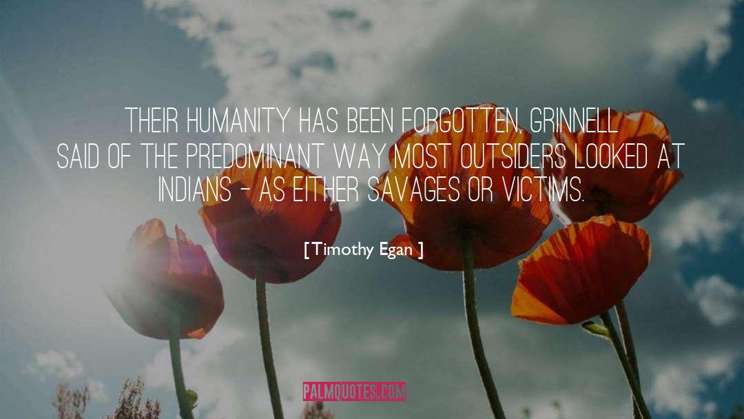 Timothy Egan Quotes: Their humanity has been forgotten,