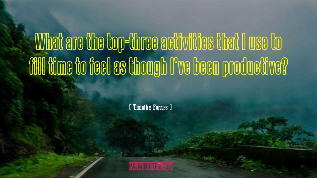 Timothy Ferriss Quotes: What are the top-three activities