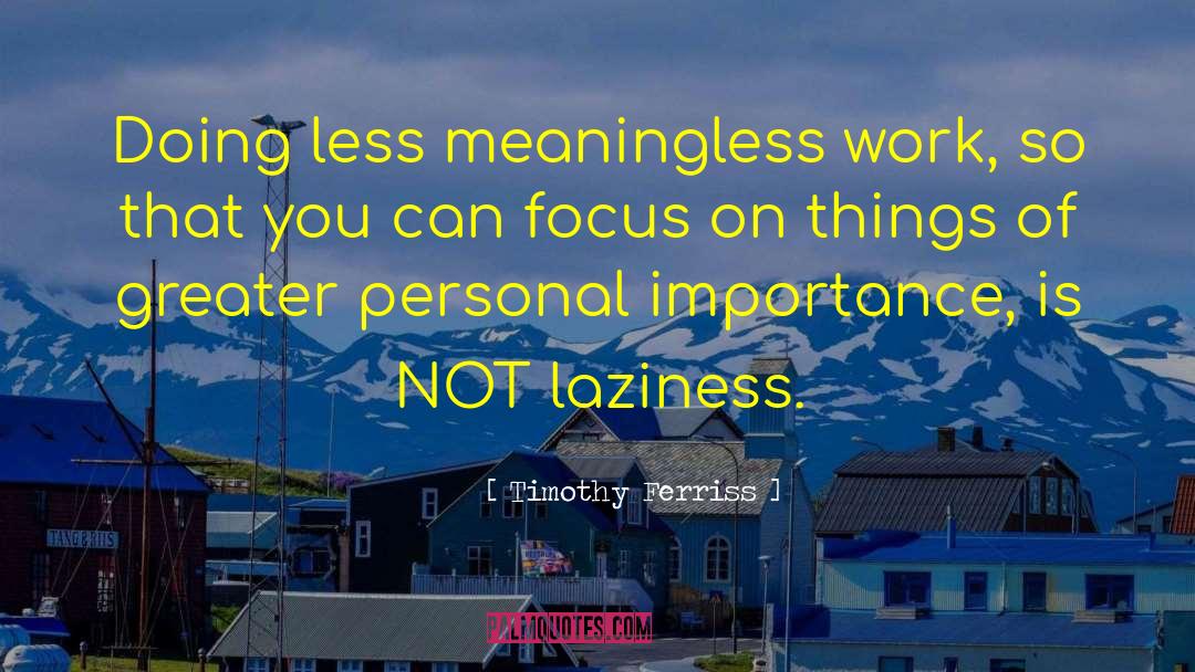 Timothy Ferriss Quotes: Doing less meaningless work, so