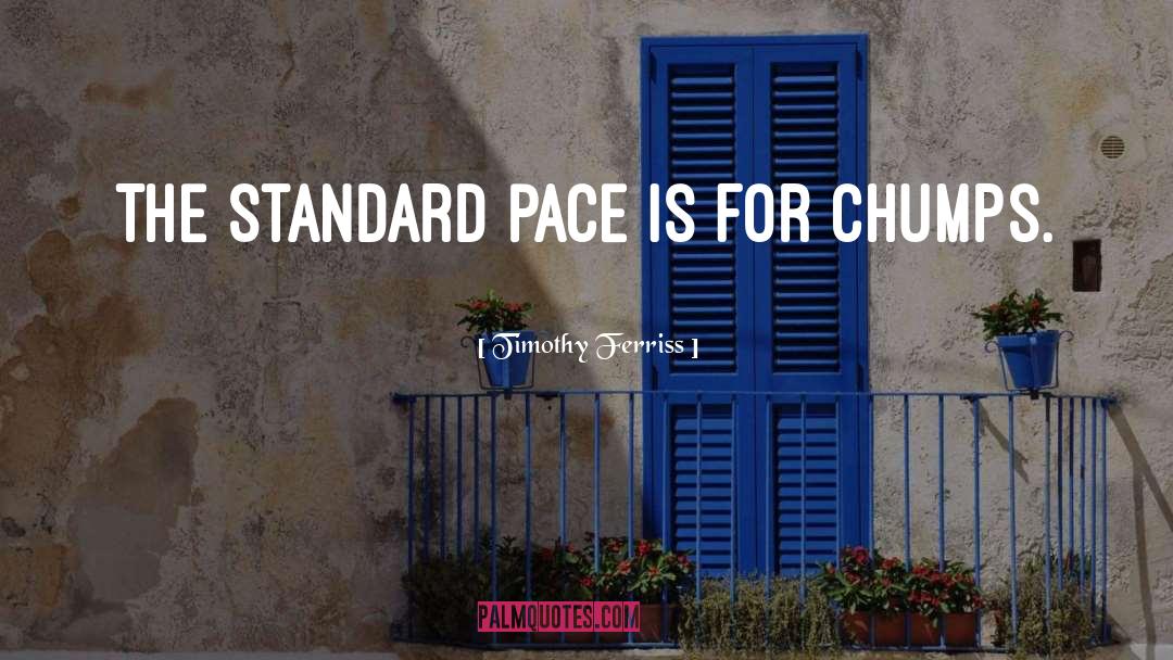 Timothy Ferriss Quotes: The Standard Pace is for