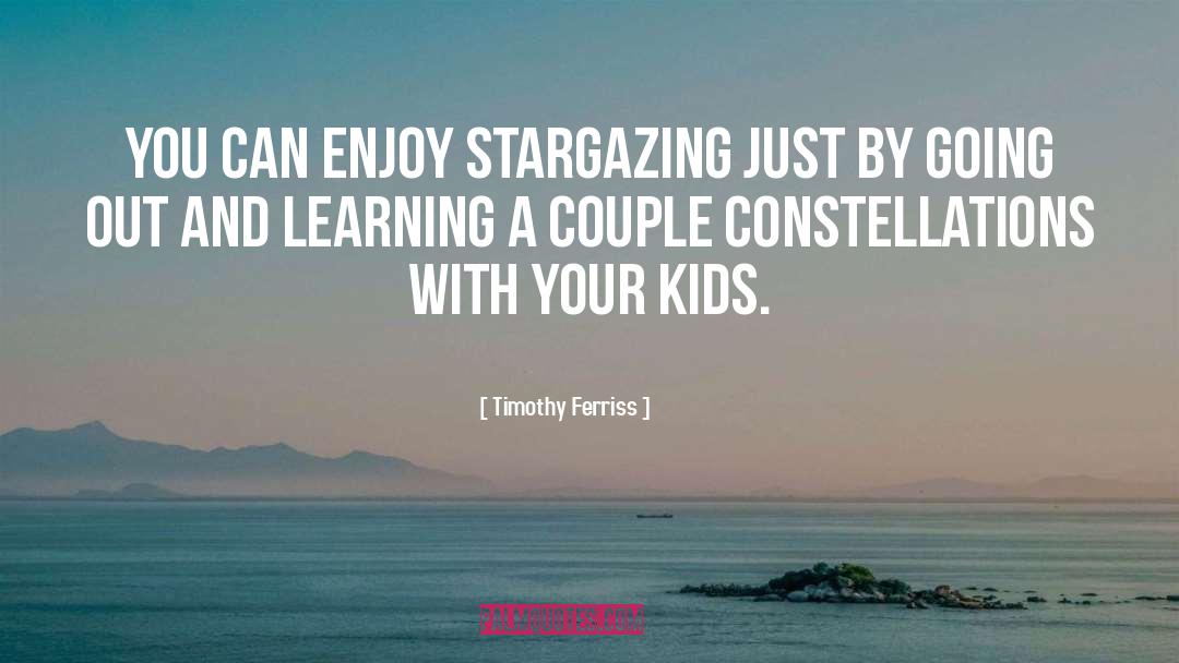 Timothy Ferriss Quotes: You can enjoy stargazing just