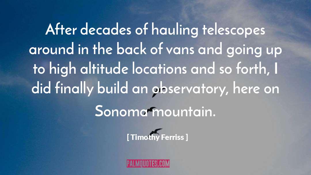 Timothy Ferriss Quotes: After decades of hauling telescopes