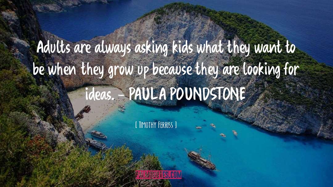Timothy Ferriss Quotes: Adults are always asking kids