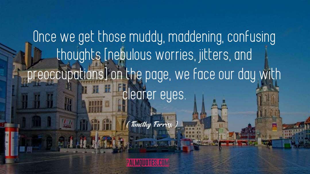 Timothy Ferriss Quotes: Once we get those muddy,