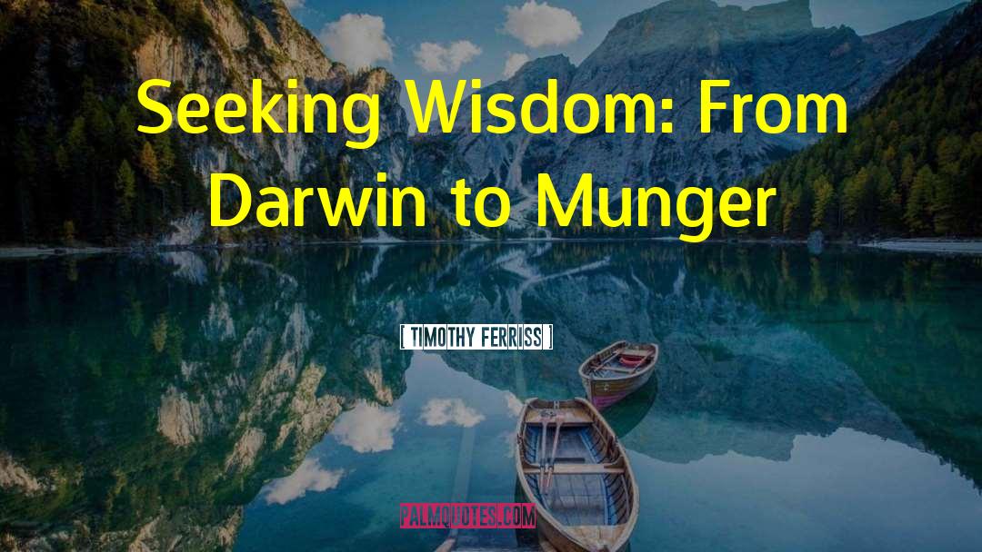 Timothy Ferriss Quotes: Seeking Wisdom: From Darwin to