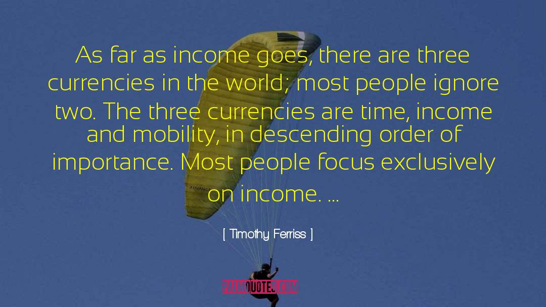 Timothy Ferriss Quotes: As far as income goes,