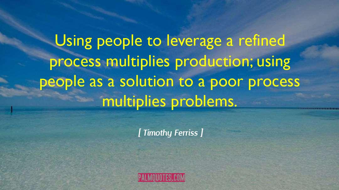 Timothy Ferriss Quotes: Using people to leverage a