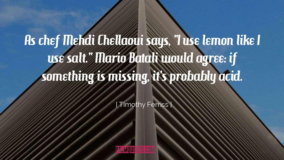 Timothy Ferriss Quotes: As chef Mehdi Chellaoui says,