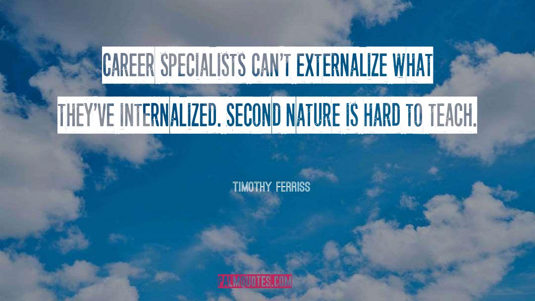 Timothy Ferriss Quotes: Career specialists can't externalize what