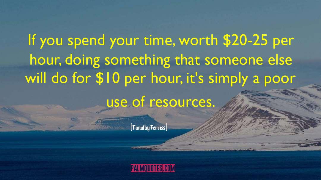 Timothy Ferriss Quotes: If you spend your time,