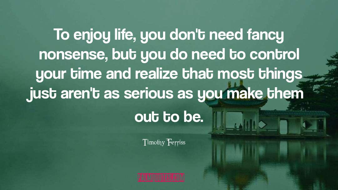 Timothy Ferriss Quotes: To enjoy life, you don't