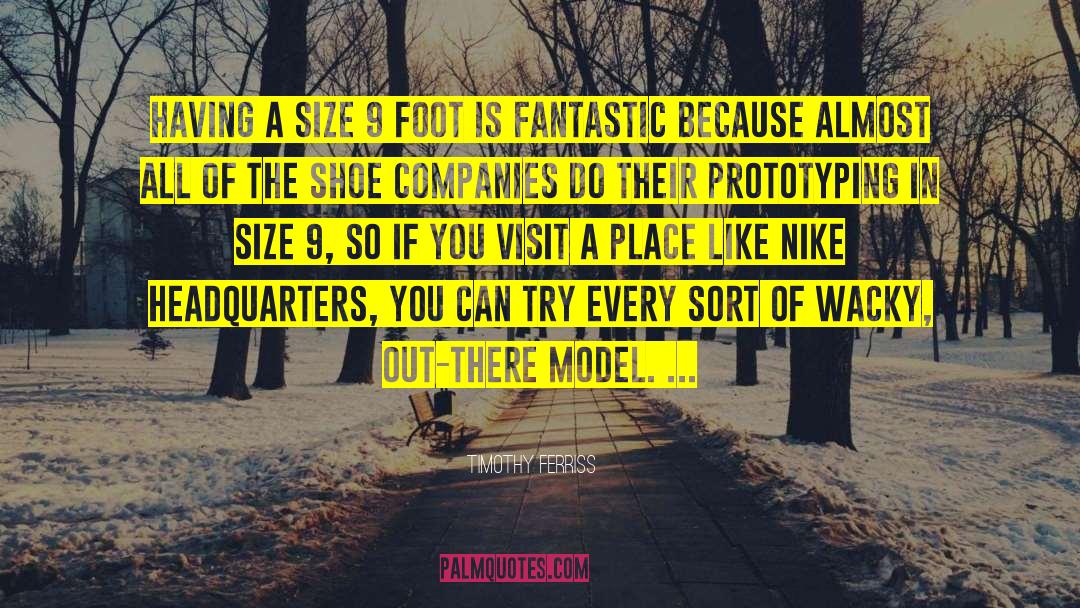 Timothy Ferriss Quotes: Having a size 9 foot