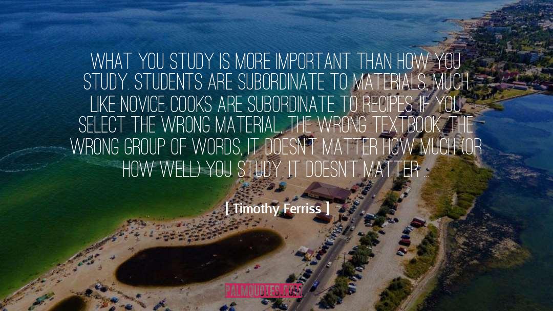 Timothy Ferriss Quotes: What you study is more