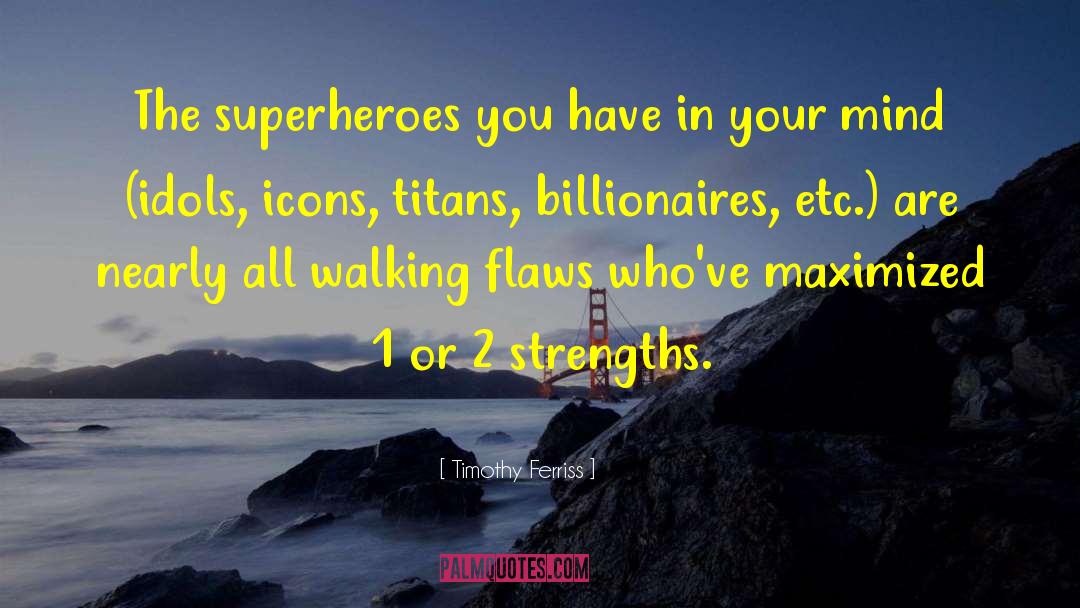 Timothy Ferriss Quotes: The superheroes you have in